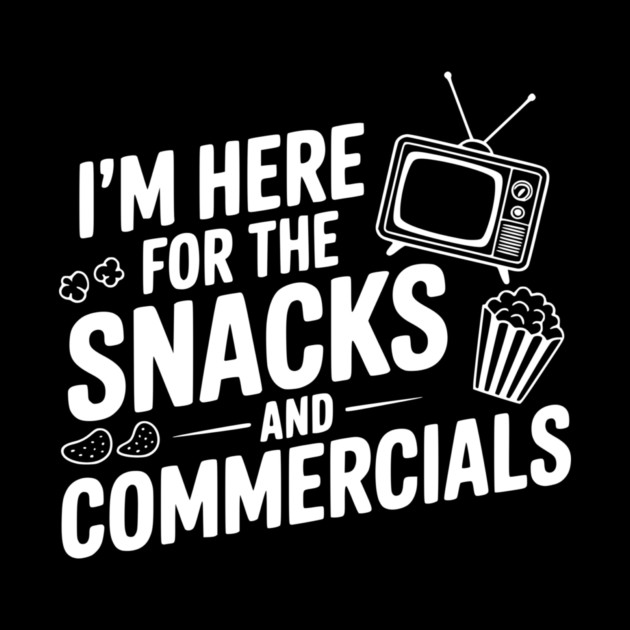 I'm Here for the Snacks and Commercials by Frank Ring