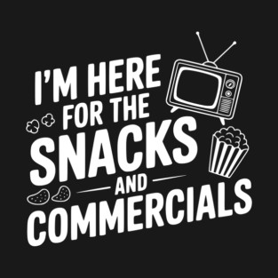 I'm Here for the Snacks and Commercials T-Shirt