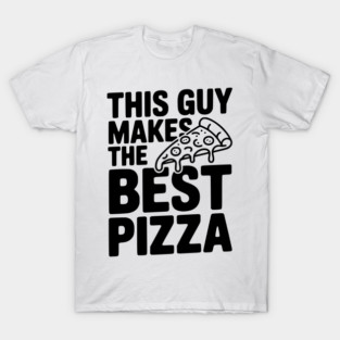 This Guy Makes the Best Pizza T-Shirt