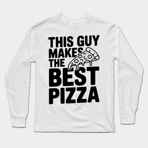 This Guy Makes the Best Pizza Long Sleeve T-Shirt by Frank Ring