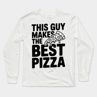 This Guy Makes the Best Pizza Long Sleeve T-Shirt