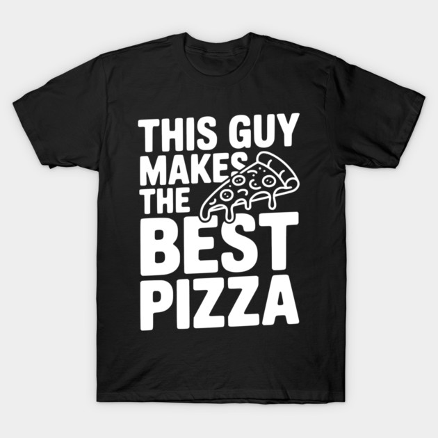This Guy Makes the Best Pizza T-Shirt by Frank Ring