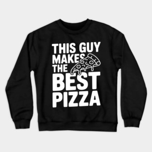 This Guy Makes the Best Pizza Crewneck Sweatshirt