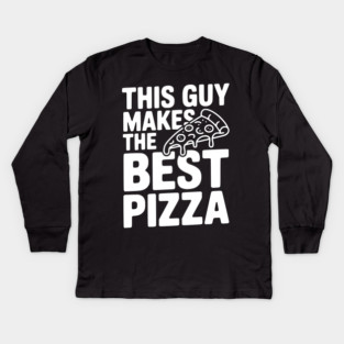 This Guy Makes the Best Pizza Kids Long Sleeve T-Shirt