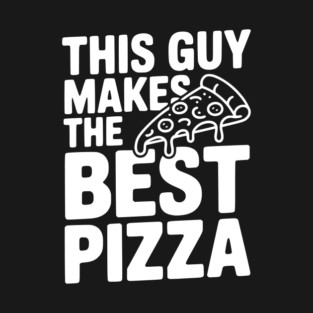 This Guy Makes the Best Pizza T-Shirt