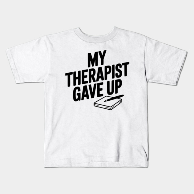 My Therapist Gave Up Kids T-Shirt by Frank Ring