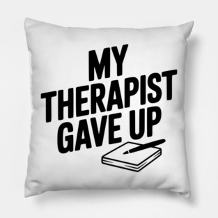 My Therapist Gave Up Pillow
