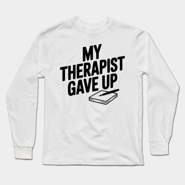 My Therapist Gave Up Long Sleeve T-Shirt by Frank Ring