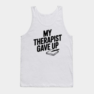 My Therapist Gave Up Tank Top