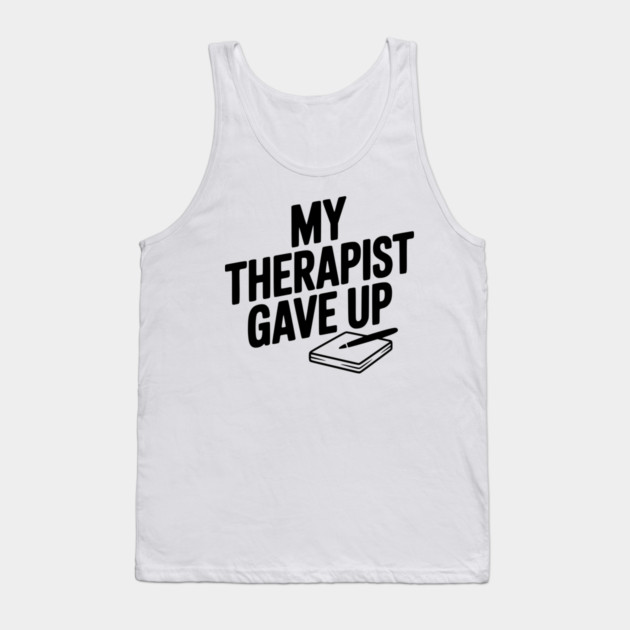My Therapist Gave Up Tank Top by Frank Ring