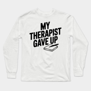 My Therapist Gave Up Long Sleeve T-Shirt