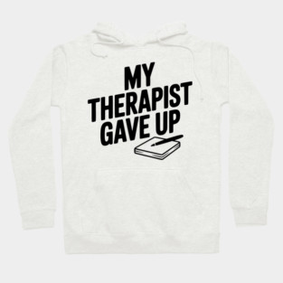 My Therapist Gave Up Hoodie