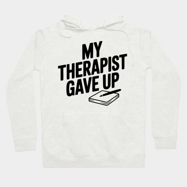 My Therapist Gave Up Hoodie by Frank Ring
