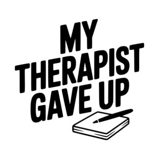 My Therapist Gave Up T-Shirt