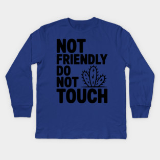 Not Friendly Do Not Touch Kids Long Sleeve T-Shirt