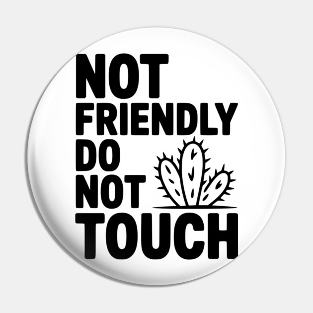 Not Friendly Do Not Touch Pin by Frank Ring