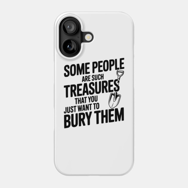 Some People are such Treasures that You Just Want to Bury Them Phone Case by Frank Ring