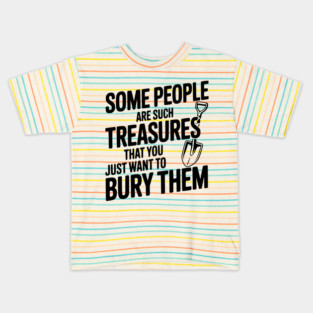 Some People are such Treasures that You Just Want to Bury Them Kids T-Shirt