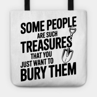 Some People are such Treasures that You Just Want to Bury Them Tote
