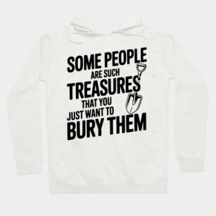 Some People are such Treasures that You Just Want to Bury Them Hoodie