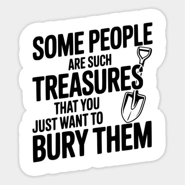 Some People are such Treasures that You Just Want to Bury Them Magnet by Frank Ring