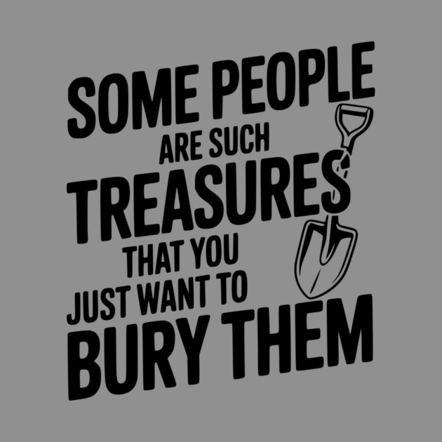 Some People are such Treasures that You Just Want to Bury Them by Frank Ring