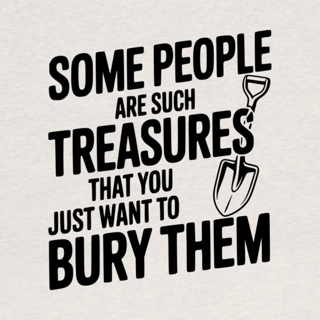 Some People are such Treasures that You Just Want to Bury Them by Frank Ring