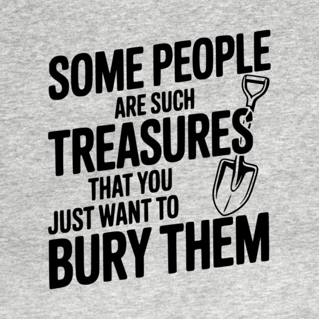 Some People are such Treasures that You Just Want to Bury Them by Frank Ring