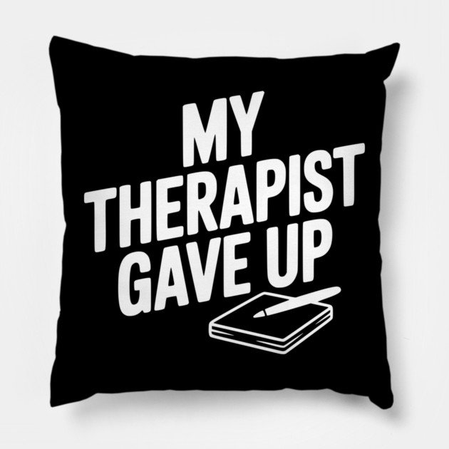 My Therapist Gave Up Pillow by Frank Ring