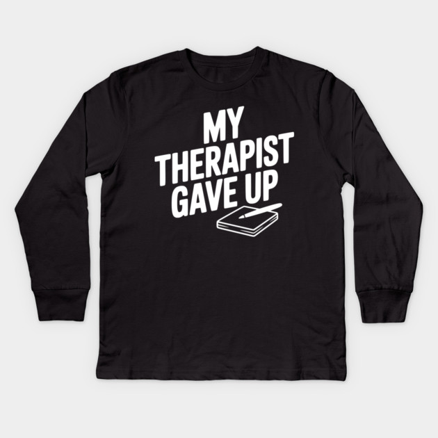 My Therapist Gave Up Kids Long Sleeve T-Shirt by Frank Ring