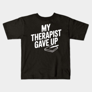 My Therapist Gave Up Kids T-Shirt