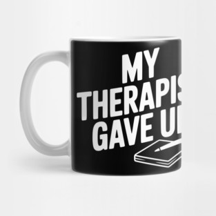 My Therapist Gave Up Mug