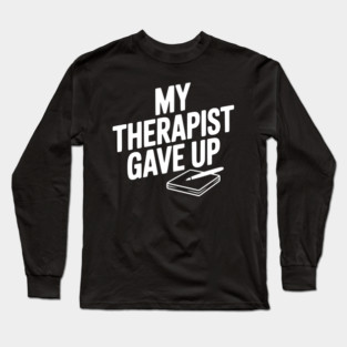 My Therapist Gave Up Long Sleeve T-Shirt
