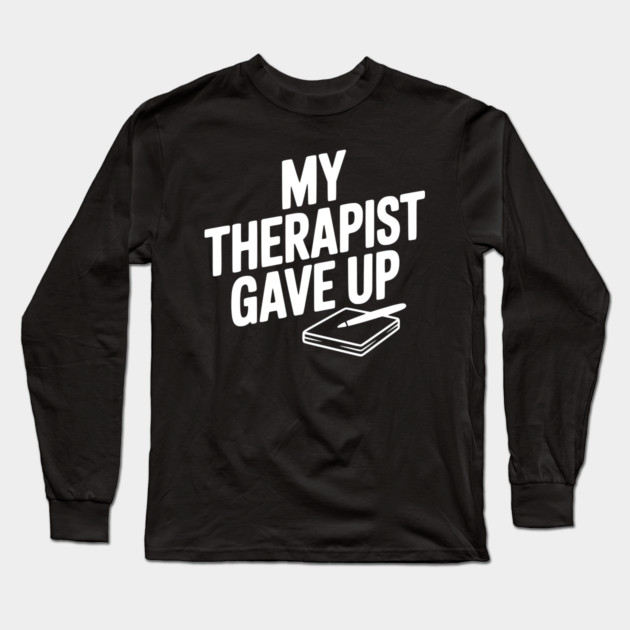 My Therapist Gave Up Long Sleeve T-Shirt by Frank Ring