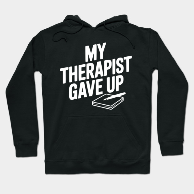 My Therapist Gave Up Hoodie by Frank Ring