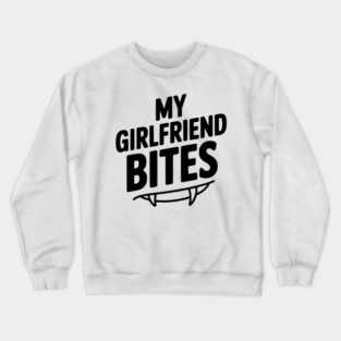 My Girlfriend Bites Crewneck Sweatshirt