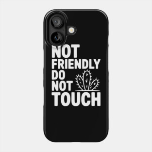 Not Friendly Do Not Touch Phone Case