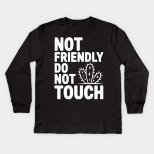 Not Friendly Do Not Touch Kids Long Sleeve T-Shirt