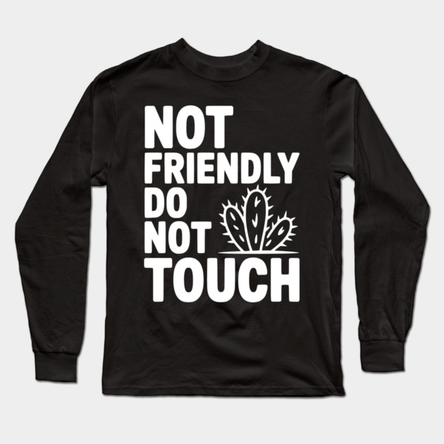Not Friendly Do Not Touch Long Sleeve T-Shirt by Frank Ring