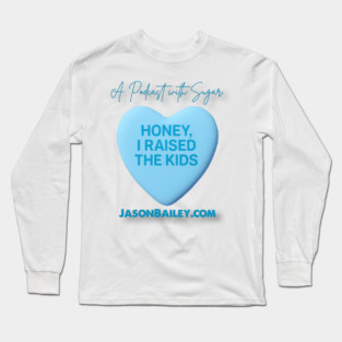 HONEY, I RAISED THE KIDS "A Podcast With Sugar" Long Sleeve T-Shirt