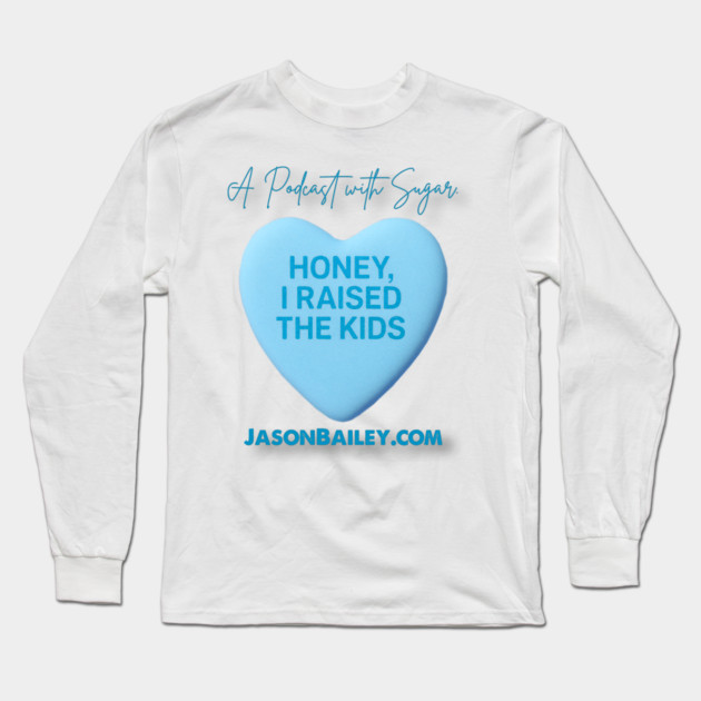 HONEY, I RAISED THE KIDS "A Podcast With Sugar" Long Sleeve T-Shirt by Jason Bailey
