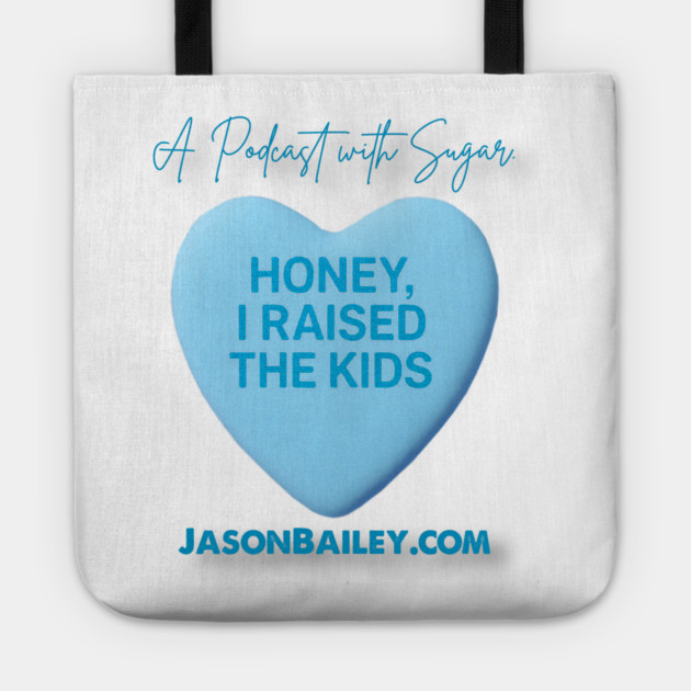 HONEY, I RAISED THE KIDS "A Podcast With Sugar" Tote by Jason Bailey