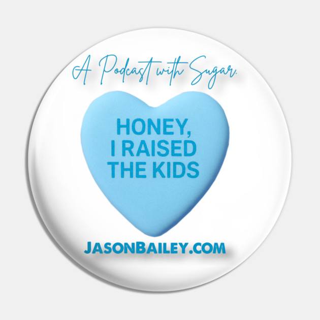 HONEY, I RAISED THE KIDS "A Podcast With Sugar" Pin by Jason Bailey