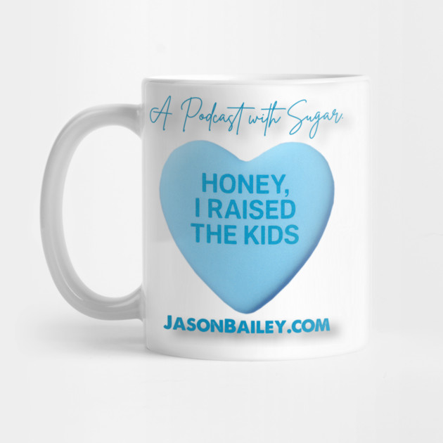 HONEY, I RAISED THE KIDS "A Podcast With Sugar" by Jason Bailey