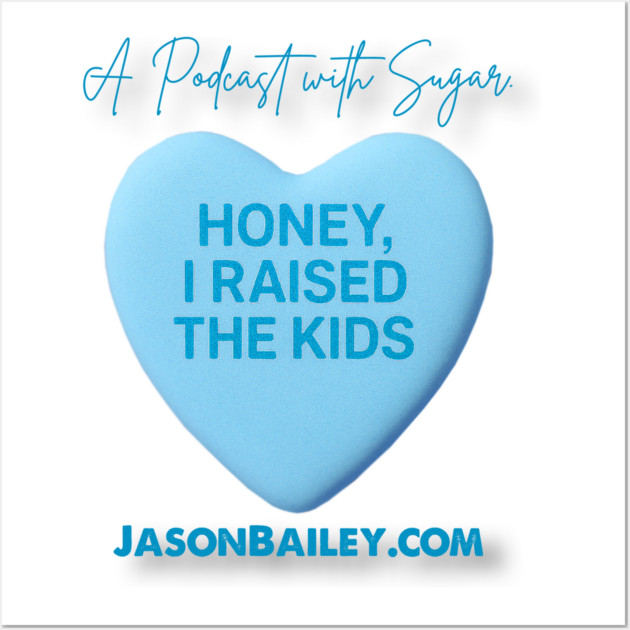 HONEY, I RAISED THE KIDS "A Podcast With Sugar" Wall Art by Jason Bailey