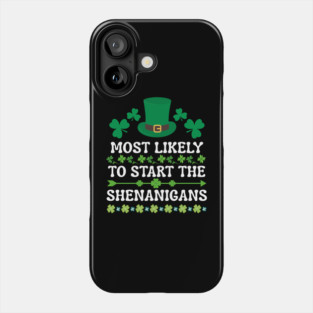 St Patricks Day Shamrock Most Likely to Start The Shenanigans Phone Case