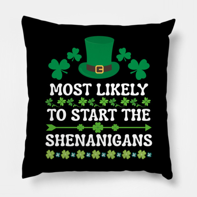St Patricks Day Shamrock Most Likely to Start The Shenanigans Pillow by Creatifly Graphic Tees
