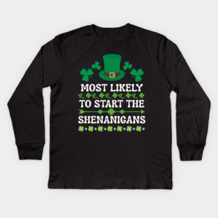 St Patricks Day Shamrock Most Likely to Start The Shenanigans Kids Long Sleeve T-Shirt