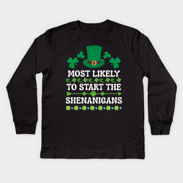 St Patricks Day Shamrock Most Likely to Start The Shenanigans Kids Long Sleeve T-Shirt by Creatifly Graphic Tees