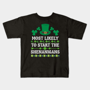 St Patricks Day Shamrock Most Likely to Start The Shenanigans Kids T-Shirt